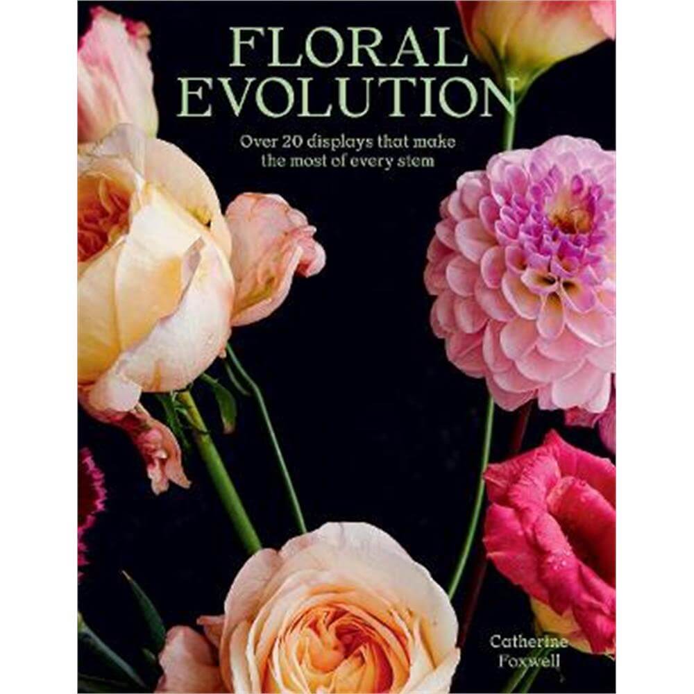 Floral Evolution: Over 20 Displays That Make the Most Of Every Stem (Paperback) - Catherine Foxwell